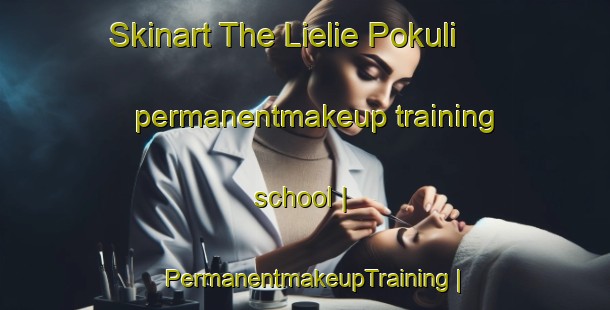 Skinart The Lielie Pokuli permanentmakeup training school | PermanentmakeupTraining | PermanentmakeupClasses | SkinartTraining-Latvia